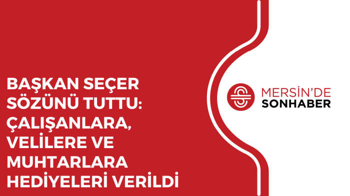 BAŞKAN SEÇER SÖZÜNÜ TUTTU: ÇALIŞANLARA, VELİLERE VE MUHTARLARA HEDİYELERİ VERİLDİ