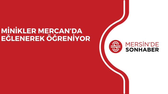 MİNİKLER MERCAN’DA EĞLENEREK ÖĞRENİYOR
