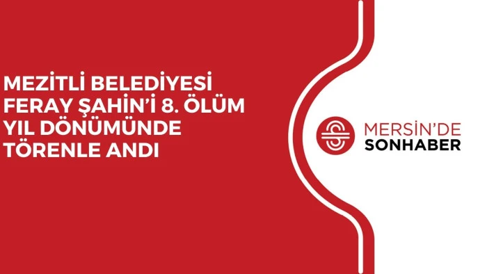 MEZİTLİ BELEDİYESİ FERAY ŞAHİN’İ 8. ÖLÜM YIL DÖNÜMÜNDE TÖRENLE ANDI