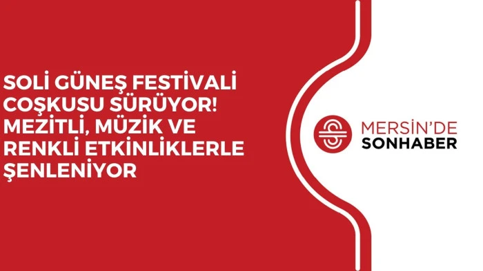 SOLİ GÜNEŞ FESTİVALİ COŞKUSU SÜRÜYOR! MEZİTLİ, MÜZİK VE RENKLİ ETKİNLİKLERLE ŞENLENİYOR