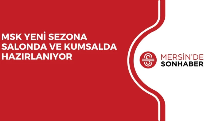 MSK YENİ SEZONA SALONDA VE KUMSALDA HAZIRLANIYOR