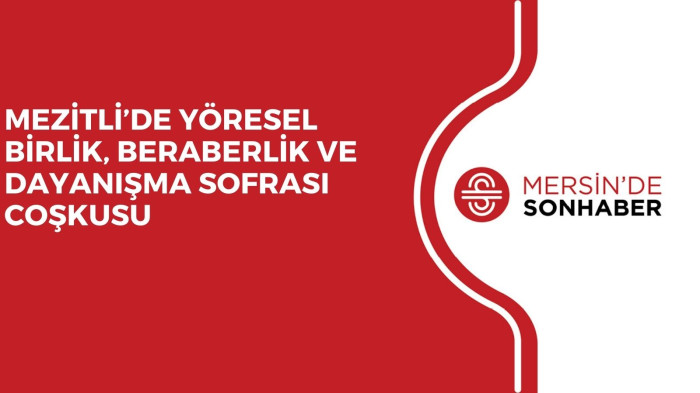 MEZİTLİ’DE YÖRESEL BİRLİK, BERABERLİK VE DAYANIŞMA SOFRASI COŞKUSU