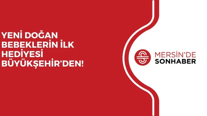 YENİ DOĞAN BEBEKLERİN İLK HEDİYESİ BÜYÜKŞEHİR’DEN!