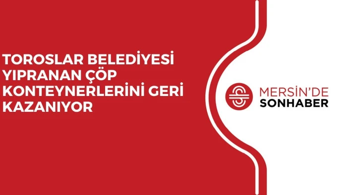 TOROSLAR BELEDİYESİ YIPRANAN ÇÖP KONTEYNERLERİNİ GERİ KAZANIYOR