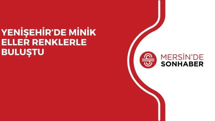 YENİŞEHİR’DE MİNİK ELLER RENKLERLE BULUŞTU