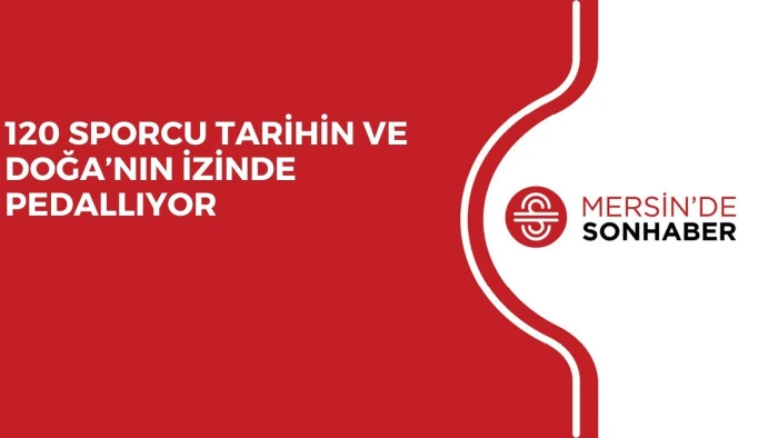 120 SPORCU TARİHİN VE DOĞA’NIN İZİNDE PEDALLIYOR