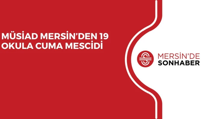 MÜSİAD MERSİN’DEN 19 OKULA CUMA MESCİDİ