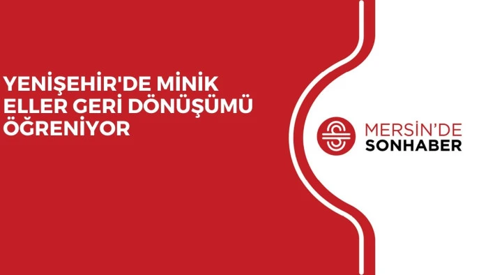 YENİŞEHİR'DE MİNİK ELLER GERİ D&Ouml;N&Uuml;Ş&Uuml;M&Uuml; &Ouml;ĞRENİYOR