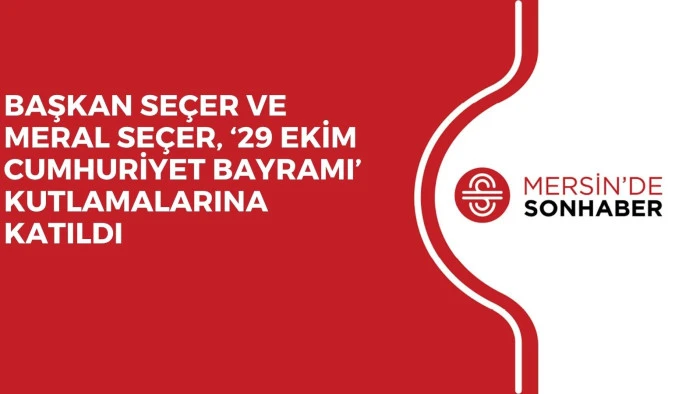 BAŞKAN SEÇER VE MERAL SEÇER, ‘29 EKİM CUMHURİYET BAYRAMI’ KUTLAMALARINA KATILDI