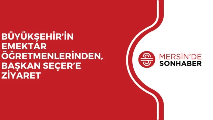 BÜYÜKŞEHİR’İN EMEKTAR ÖĞRETMENLERİNDEN, BAŞKAN SEÇER’E ZİYARET