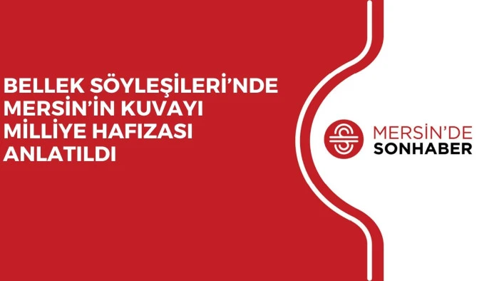BELLEK S&Ouml;YLEŞİLERİ&rsquo;NDE MERSİN&rsquo;İN KUVAYI MİLLİYE HAFIZASI ANLATILDI