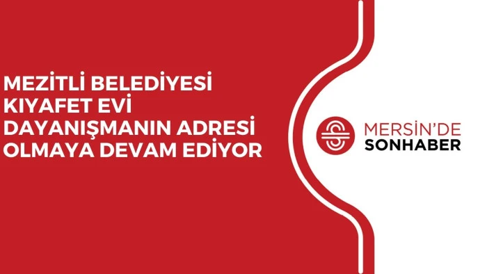 MEZİTLİ BELEDİYESİ KIYAFET EVİ DAYANIŞMANIN ADRESİ OLMAYA DEVAM EDİYOR