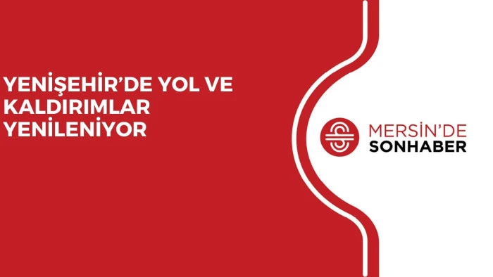 YENİŞEHİR’DE YOL VE KALDIRIMLAR YENİLENİYOR