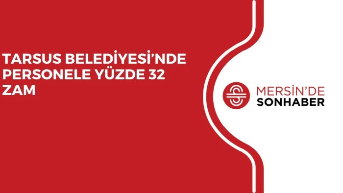 TARSUS BELEDİYESİ’NDE PERSONELE YÜZDE 32 ZAM
