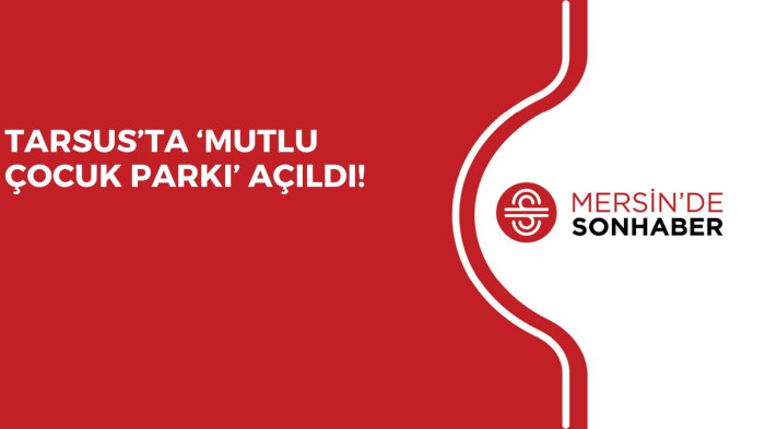 TARSUS’TA ‘MUTLU ÇOCUK PARKI’ AÇILDI!