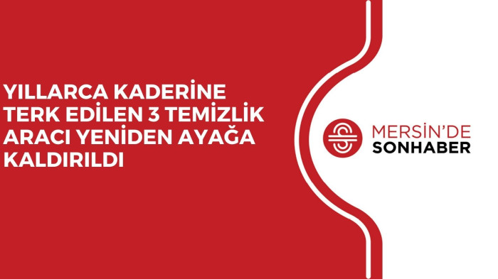 YILLARCA KADERİNE TERK EDİLEN 3 TEMİZLİK ARACI YENİDEN AYAĞA KALDIRILDI