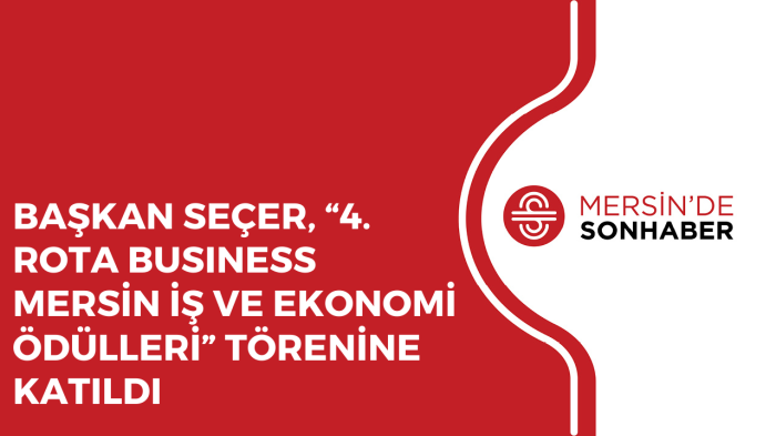 BAŞKAN SEÇER, “4 ROTA BUSINESS MERSİN İŞ VE EKONOMİ ÖDÜLLERİ” TÖRENİNE KATILDI