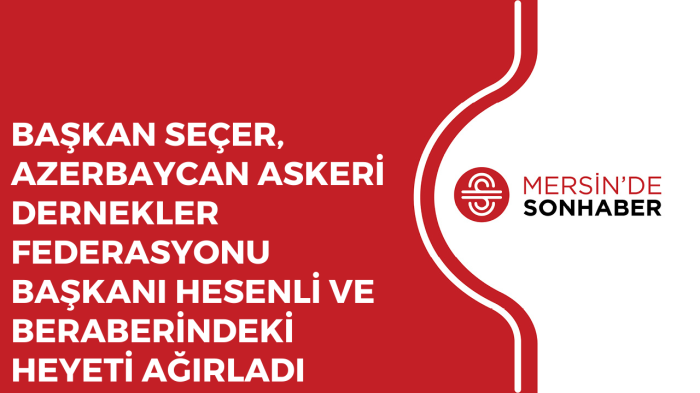 BAŞKAN SEÇER AZERBAYCAN ASKERİ DERNEKLER FEDERASYONU BAŞKANI HESENLİ BERABERİNDEKİ HEYETİ AĞIRLADI