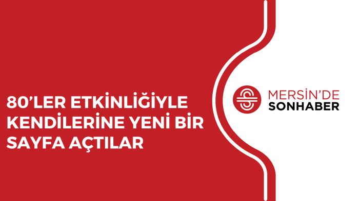 80’LER ETKİNLİĞİYLE KENDİLERİNE YENİ BİR SAYFA AÇTILAR