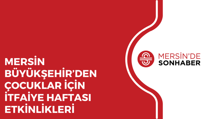 MERSİN BÜYÜKŞEHİR’DEN ÇOCUKLAR İÇİN İTFAİYE HAFTASI ETKİNLİKLERİ