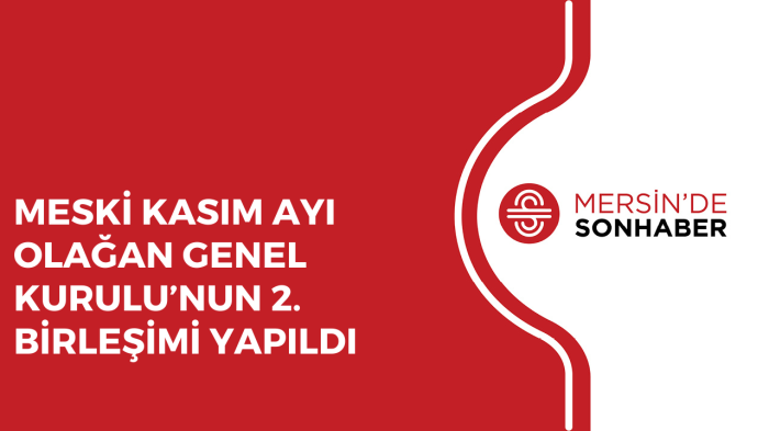 MESKİ KASIM AYI OLAĞAN GENEL KURULU’NUN 2 BİRLEŞİMİ YAPILDI