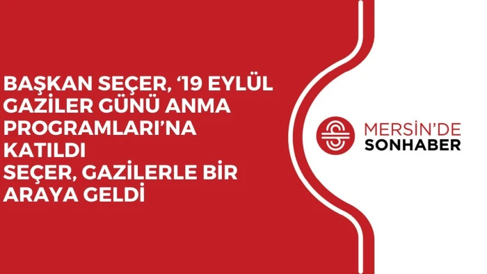 BAŞKAN SEÇER, ‘19 EYLÜL GAZİLER GÜNÜ ANMA PROGRAMLARI’NA KATILDI