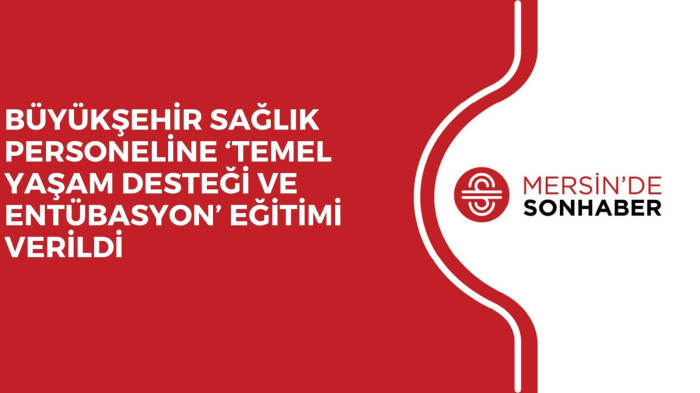 BÜYÜKŞEHİR SAĞLIK PERSONELİNE ‘TEMEL YAŞAM DESTEĞİ VE ENTÜBASYON’ EĞİTİMİ VERİLDİ