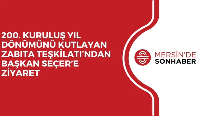 200. KURULUŞ YIL DÖNÜMÜNÜ KUTLAYAN ZABITA TEŞKİLATI’NDAN BAŞKAN SEÇER’E ZİYARET