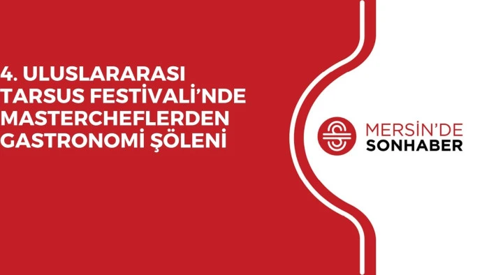 4. ULUSLARARASI TARSUS FESTİVALİ’NDE MASTERCHEFLERDEN GASTRONOMİ ŞÖLENİ