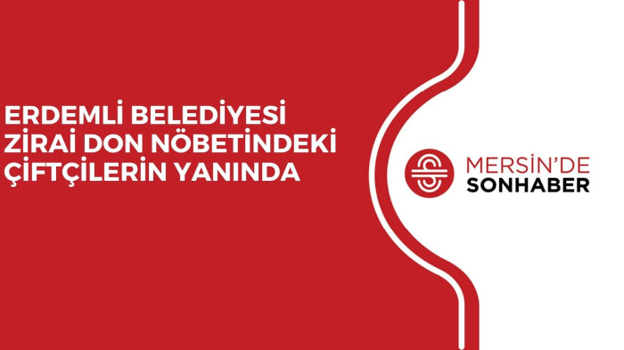 ERDEMLİ BELEDİYESİ ZİRAİ DON NÖBETİNDEKİ ÇİFTÇİLERİN YANINDA
