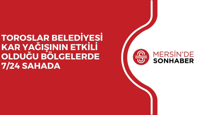 TOROSLAR BELEDİYESİ KAR YAĞIŞININ ETKİLİ OLDUĞU BÖLGELERDE 7/24 SAHADA