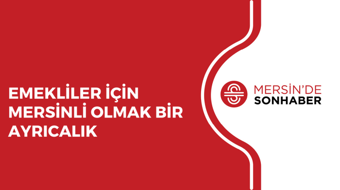 EMEKLİLER İÇİN MERSİNLİ OLMAK BİR AYRICALIK