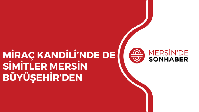 MİRAÇ KANDİLİ’NDE DE SİMİTLER MERSİN BÜYÜŞEHİR’DEN