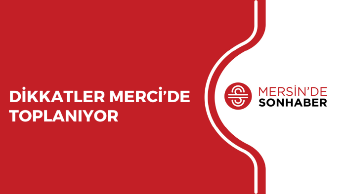 DİKKATLER MERCİDE TOPLANIYOR