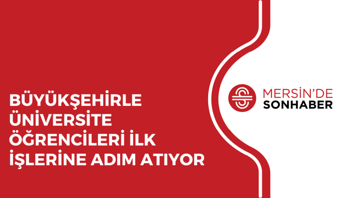 BÜYÜKŞEHİRLE ÜNİVERSİTE ÖĞRENCİLERİ İLK İŞLERİNE ADIM ATIYOR