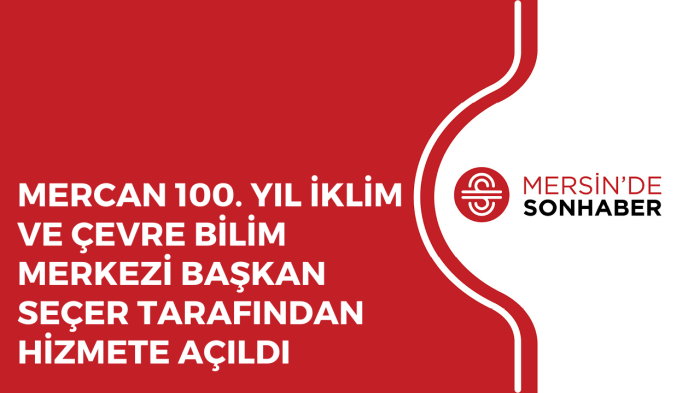 MERCAN 100 YIL İKLİM VE ÇEVRE BİLİM MERKEZİ BAŞKAN SEÇER TARAFINDAN HİZMETE AÇILDI