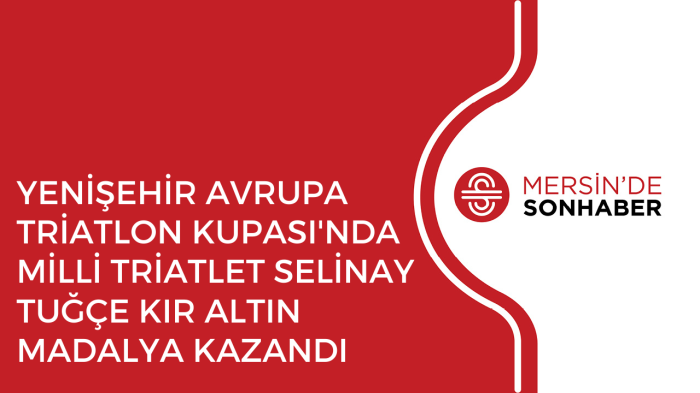 YENİŞEHİR AVRUPA TRİATLON KUPASI'NDA MİLLİ TRİATLET SELİNAY TUĞÇE KIR ALTIN MADALYA KAZANDI