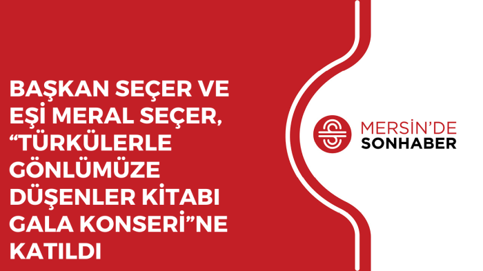 BAŞKAN SEÇER VE EŞİ MERAL SEÇER, “TÜRKÜLERLE GÖNLÜMÜZE DÜŞENLER KİTABI GALA KONSERİ”NE KATILDI