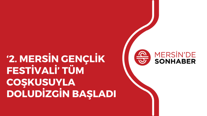 ‘2 MERSİN GENÇLİK FESTİVALİ’ TÜM COŞKUSUYLA DOLUDİZGİN BAŞLADI