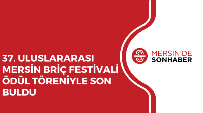 37 ULUSLARARASI MERSİN BRİÇ FESTİVALİ ÖDÜL TÖRENİYLE SON BULDU