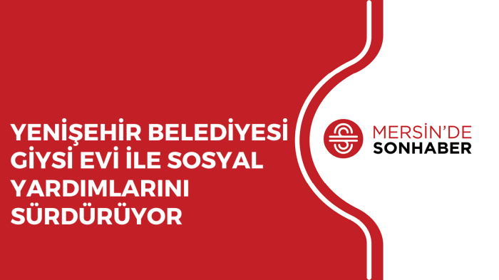 YENİŞEHİR BELEDİYESİ GİYSİ EVİ İLE SOSYAL YARDIMLARINI SÜRDÜRÜYOR