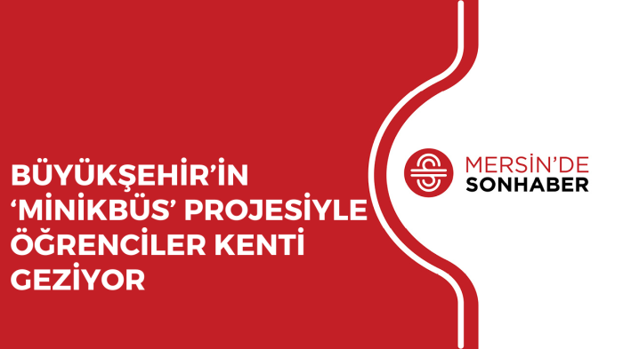 BÜYÜKŞEHİR’İN ‘MİNİKBÜS’ PROJESİYLE ÖĞRENCİLER KENTİ GEZİYOR