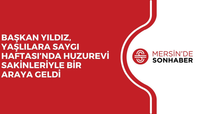 BAŞKAN YILDIZ, YAŞLILARA SAYGI HAFTASI’NDA HUZUREVİ SAKİNLERİYLE BİR ARAYA GELDİ