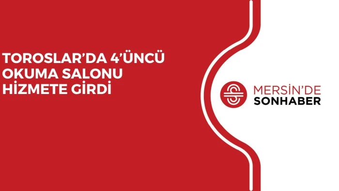 TOROSLAR’DA 4’ÜNCÜ OKUMA SALONU HİZMETE GİRDİ