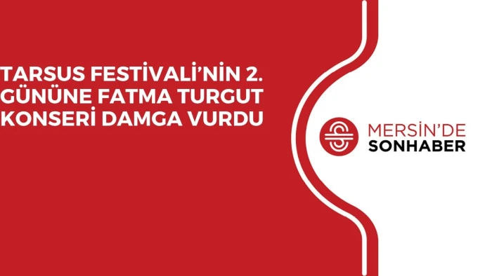 TARSUS FESTİVALİ’NİN 2. GÜNÜNE FATMA TURGUT KONSERİ DAMGA VURDU
