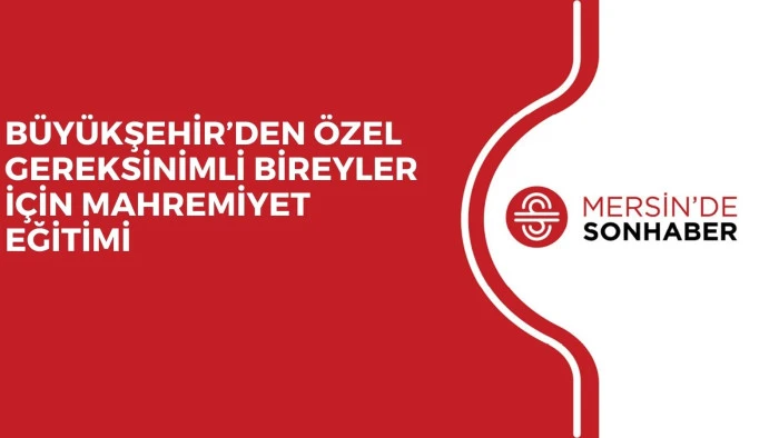 BÜYÜKŞEHİR’DEN ÖZEL GEREKSİNİMLİ BİREYLER İÇİN MAHREMİYET EĞİTİMİ