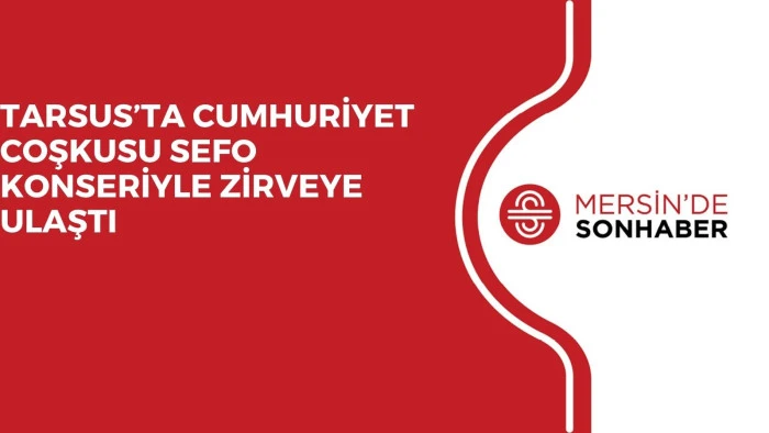 TARSUS’TA CUMHURİYET COŞKUSU SEFO KONSERİYLE ZİRVEYE ULAŞTI