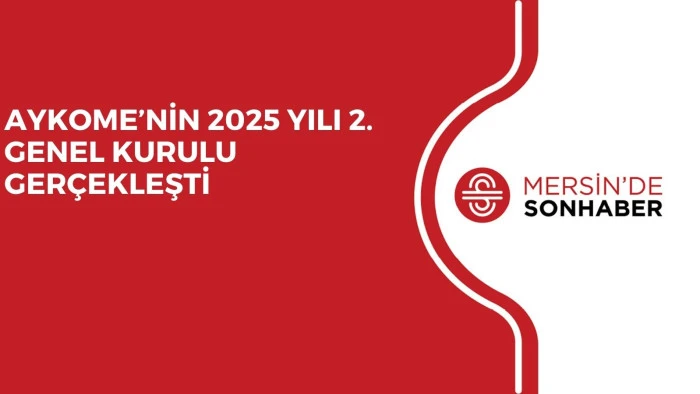 AYKOME’NİN 2025 YILI 2. GENEL KURULU GERÇEKLEŞTİ