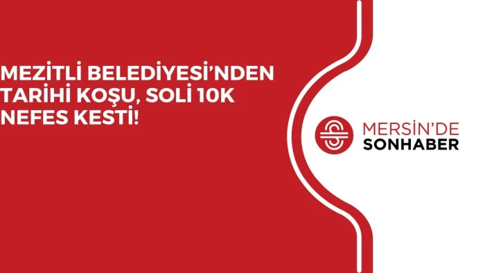 MEZİTLİ BELEDİYESİ’NDEN TARİHİ KOŞU, SOLİ 10K NEFES KESTİ!