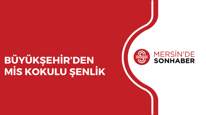 BÜYÜKŞEHİR’DEN MİS KOKULU ŞENLİK